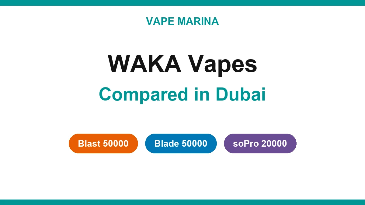 WAKA vape in Dubai: WAKA Blast 50000, Blade 50000 and soPro 20000 compared